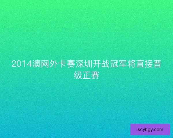 2014澳网外卡赛深圳开战冠军将直接晋级正赛